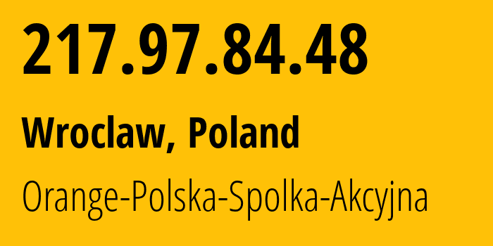 IP address 217.97.84.48 (Wroclaw, Lower Silesia, Poland) get location, coordinates on map, ISP provider AS5617 Orange-Polska-Spolka-Akcyjna // who is provider of ip address 217.97.84.48, whose IP address