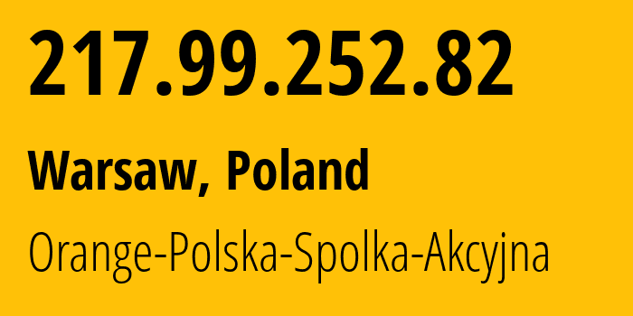 IP address 217.99.252.82 (Warsaw, Mazovia, Poland) get location, coordinates on map, ISP provider AS5617 Orange-Polska-Spolka-Akcyjna // who is provider of ip address 217.99.252.82, whose IP address