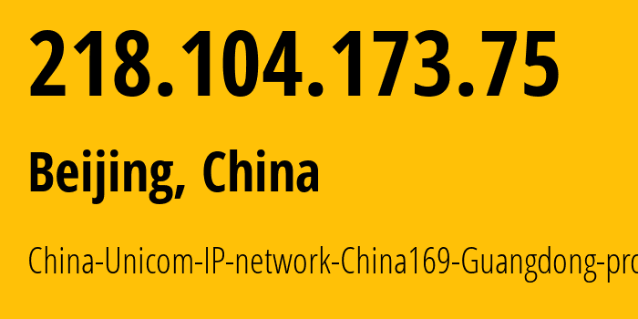 IP address 218.104.173.75 (Beijing, Beijing, China) get location, coordinates on map, ISP provider AS17816 China-Unicom-IP-network-China169-Guangdong-province // who is provider of ip address 218.104.173.75, whose IP address