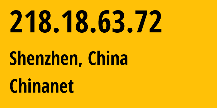 IP address 218.18.63.72 (Shenzhen, Guangdong, China) get location, coordinates on map, ISP provider AS4134 Chinanet // who is provider of ip address 218.18.63.72, whose IP address