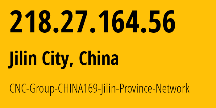 IP address 218.27.164.56 (Jilin City, Jilin, China) get location, coordinates on map, ISP provider AS4837 CNC-Group-CHINA169-Jilin-Province-Network // who is provider of ip address 218.27.164.56, whose IP address