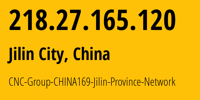 IP address 218.27.165.120 (Jilin City, Jilin, China) get location, coordinates on map, ISP provider AS4837 CNC-Group-CHINA169-Jilin-Province-Network // who is provider of ip address 218.27.165.120, whose IP address