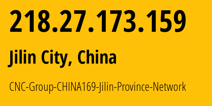 IP address 218.27.173.159 (Jilin City, Jilin, China) get location, coordinates on map, ISP provider AS4837 CNC-Group-CHINA169-Jilin-Province-Network // who is provider of ip address 218.27.173.159, whose IP address