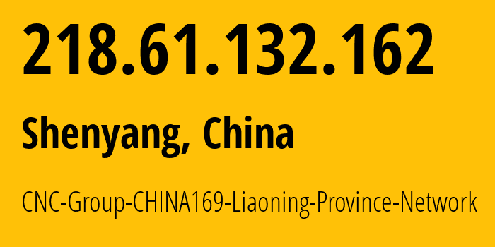 IP address 218.61.132.162 (Shenyang, Liaoning, China) get location, coordinates on map, ISP provider AS4837 CNC-Group-CHINA169-Liaoning-Province-Network // who is provider of ip address 218.61.132.162, whose IP address