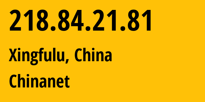 IP address 218.84.21.81 (Xingfulu, Xinjiang, China) get location, coordinates on map, ISP provider AS4134 Chinanet // who is provider of ip address 218.84.21.81, whose IP address