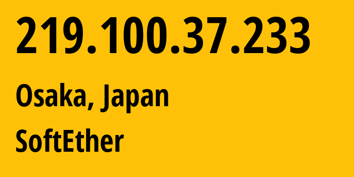 IP-адрес 219.100.37.233 (Осака, Осака, Япония) определить местоположение, координаты на карте, ISP провайдер AS36599 SoftEther // кто провайдер айпи-адреса 219.100.37.233