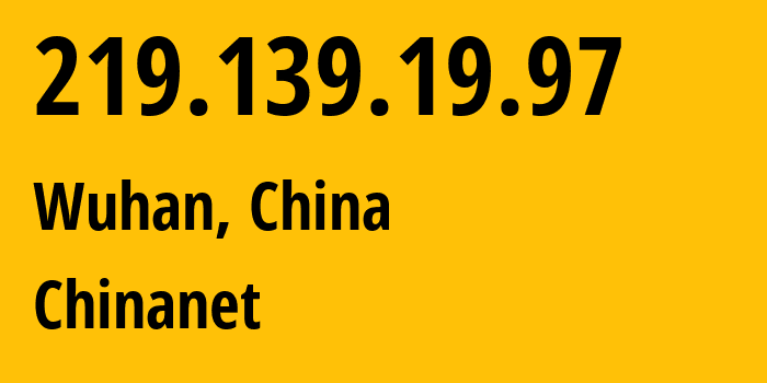 IP address 219.139.19.97 (Wuhan, Hubei, China) get location, coordinates on map, ISP provider AS4134 Chinanet // who is provider of ip address 219.139.19.97, whose IP address