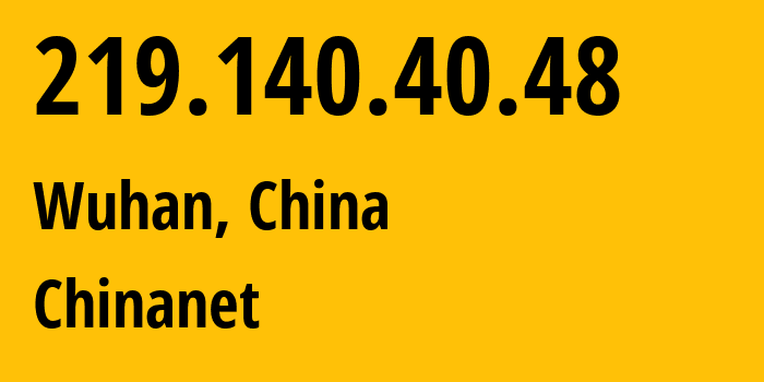 IP address 219.140.40.48 (Wuhan, Hubei, China) get location, coordinates on map, ISP provider AS4134 Chinanet // who is provider of ip address 219.140.40.48, whose IP address