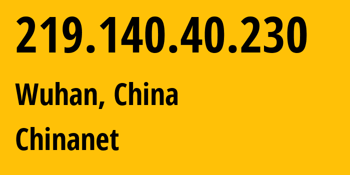 IP-адрес 219.140.40.230 (Ухань, Хубэй, Китай) определить местоположение, координаты на карте, ISP провайдер AS4134 Chinanet // кто провайдер айпи-адреса 219.140.40.230