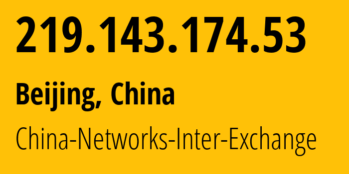 IP address 219.143.174.53 (Beijing, Beijing, China) get location, coordinates on map, ISP provider AS4847 China-Networks-Inter-Exchange // who is provider of ip address 219.143.174.53, whose IP address