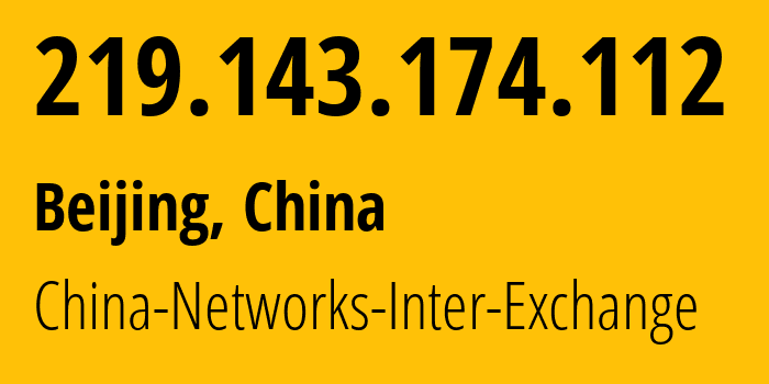 IP address 219.143.174.112 (Beijing, Beijing, China) get location, coordinates on map, ISP provider AS4847 China-Networks-Inter-Exchange // who is provider of ip address 219.143.174.112, whose IP address