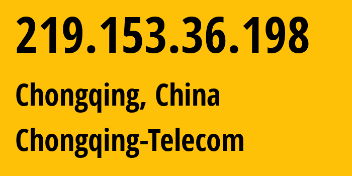 IP-адрес 219.153.36.198 (Чунцин, Chongqing, Китай) определить местоположение, координаты на карте, ISP провайдер AS134420 Chongqing-Telecom // кто провайдер айпи-адреса 219.153.36.198