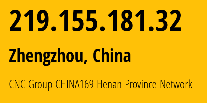 IP-адрес 219.155.181.32 (Чжэнчжоу, Henan, Китай) определить местоположение, координаты на карте, ISP провайдер AS4837 CNC-Group-CHINA169-Henan-Province-Network // кто провайдер айпи-адреса 219.155.181.32