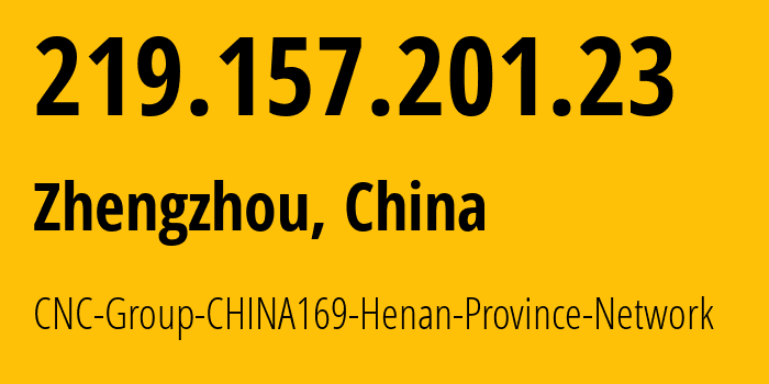 IP address 219.157.201.23 (Zhengzhou, Henan, China) get location, coordinates on map, ISP provider AS4837 CNC-Group-CHINA169-Henan-Province-Network // who is provider of ip address 219.157.201.23, whose IP address