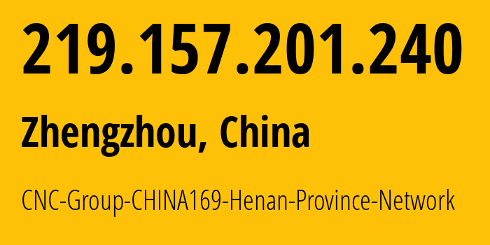 IP-адрес 219.157.201.240 (Чжэнчжоу, Henan, Китай) определить местоположение, координаты на карте, ISP провайдер AS4837 CNC-Group-CHINA169-Henan-Province-Network // кто провайдер айпи-адреса 219.157.201.240