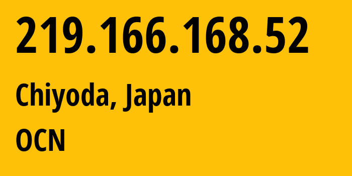 IP address 219.166.168.52 (Chiyoda, Tokyo, Japan) get location, coordinates on map, ISP provider AS4713 OCN // who is provider of ip address 219.166.168.52, whose IP address