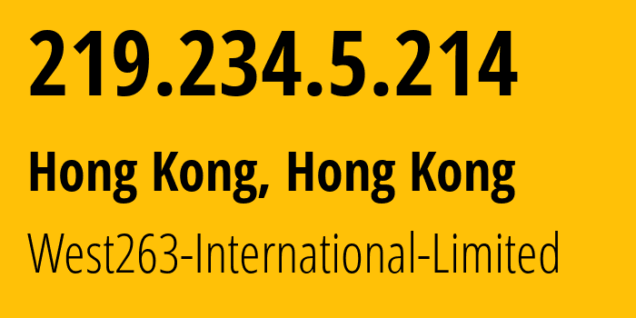 IP address 219.234.5.214 (Hong Kong, Kowloon, Hong Kong) get location, coordinates on map, ISP provider AS139021 West263-International-Limited // who is provider of ip address 219.234.5.214, whose IP address