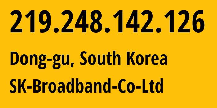 IP address 219.248.142.126 (Dong-gu, Daegu, South Korea) get location, coordinates on map, ISP provider AS9318 SK-Broadband-Co-Ltd // who is provider of ip address 219.248.142.126, whose IP address