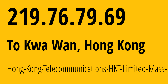 IP address 219.76.79.69 (To Kwa Wan, Kowloon City, Hong Kong) get location, coordinates on map, ISP provider AS4760 Hong-Kong-Telecommunications-HKT-Limited-Mass-Internet // who is provider of ip address 219.76.79.69, whose IP address