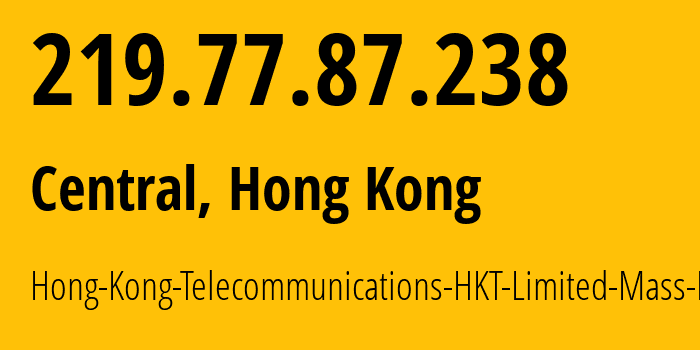 IP address 219.77.87.238 (Central, Central and Western District, Hong Kong) get location, coordinates on map, ISP provider AS4760 Hong-Kong-Telecommunications-HKT-Limited-Mass-Internet // who is provider of ip address 219.77.87.238, whose IP address