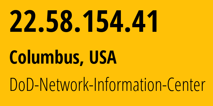 IP-адрес 22.58.154.41 (Колумбус, Огайо, США) определить местоположение, координаты на карте, ISP провайдер AS749 DoD-Network-Information-Center // кто провайдер айпи-адреса 22.58.154.41