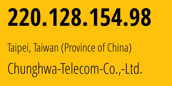 IP address 220.128.154.98 (Taipei, Taipei City, Taiwan (Province of China)) get location, coordinates on map, ISP provider AS3462 Chunghwa-Telecom-Co.,-Ltd. // who is provider of ip address 220.128.154.98, whose IP address