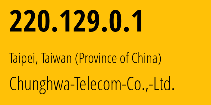 IP-адрес 220.129.0.1 (Тайбэй, Taipei City, Тайвань) определить местоположение, координаты на карте, ISP провайдер AS3462 Chunghwa-Telecom-Co.,-Ltd. // кто провайдер айпи-адреса 220.129.0.1