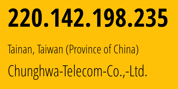 IP-адрес 220.142.198.235 (Тайнань, Tainan, Тайвань) определить местоположение, координаты на карте, ISP провайдер AS3462 Chunghwa-Telecom-Co.,-Ltd. // кто провайдер айпи-адреса 220.142.198.235