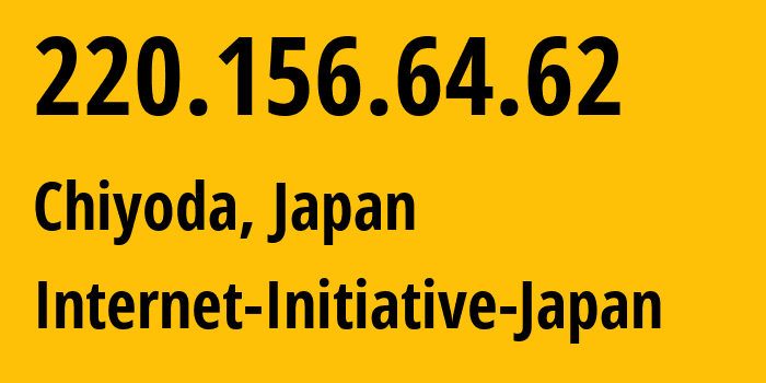 IP address 220.156.64.62 (Chiyoda, Tokyo, Japan) get location, coordinates on map, ISP provider AS2497 Internet-Initiative-Japan // who is provider of ip address 220.156.64.62, whose IP address