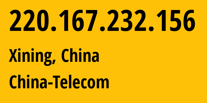 IP address 220.167.232.156 (Xining, Qinghai, China) get location, coordinates on map, ISP provider AS140061 China-Telecom // who is provider of ip address 220.167.232.156, whose IP address