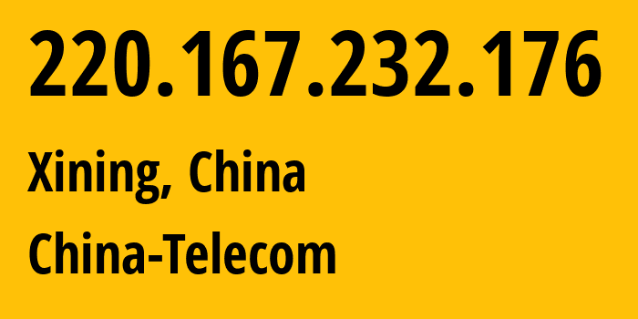 IP address 220.167.232.176 (Xining, Qinghai, China) get location, coordinates on map, ISP provider AS140061 China-Telecom // who is provider of ip address 220.167.232.176, whose IP address