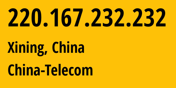 IP address 220.167.232.232 (Xining, Qinghai, China) get location, coordinates on map, ISP provider AS140061 China-Telecom // who is provider of ip address 220.167.232.232, whose IP address