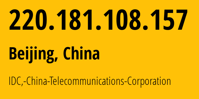 IP address 220.181.108.157 (Beijing, Beijing, China) get location, coordinates on map, ISP provider AS23724 IDC,-China-Telecommunications-Corporation // who is provider of ip address 220.181.108.157, whose IP address