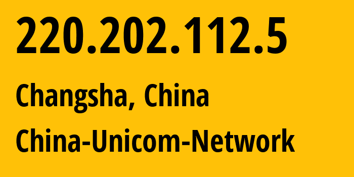 IP-адрес 220.202.112.5 (Чанша, Hunan, Китай) определить местоположение, координаты на карте, ISP провайдер AS4837 China-Unicom-Network // кто провайдер айпи-адреса 220.202.112.5