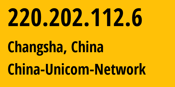 IP-адрес 220.202.112.6 (Чанша, Hunan, Китай) определить местоположение, координаты на карте, ISP провайдер AS4837 China-Unicom-Network // кто провайдер айпи-адреса 220.202.112.6