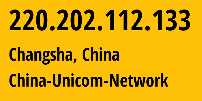 IP address 220.202.112.133 (Changsha, Hunan, China) get location, coordinates on map, ISP provider AS4837 China-Unicom-Network // who is provider of ip address 220.202.112.133, whose IP address