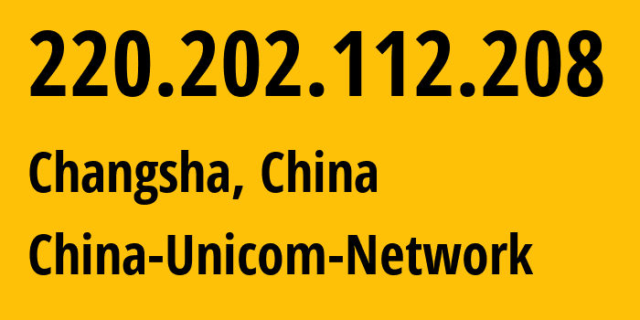 IP address 220.202.112.208 (Changsha, Hunan, China) get location, coordinates on map, ISP provider AS4837 China-Unicom-Network // who is provider of ip address 220.202.112.208, whose IP address