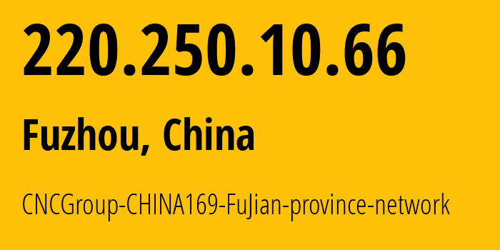 IP-адрес 220.250.10.66 (Фучжоу, Fujian, Китай) определить местоположение, координаты на карте, ISP провайдер AS4837 CNCGroup-CHINA169-FuJian-province-network // кто провайдер айпи-адреса 220.250.10.66