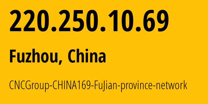 IP address 220.250.10.69 (Fuzhou, Fujian, China) get location, coordinates on map, ISP provider AS4837 CNCGroup-CHINA169-FuJian-province-network // who is provider of ip address 220.250.10.69, whose IP address