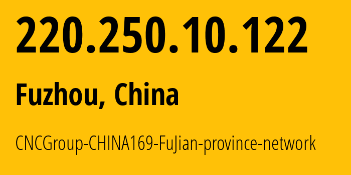 IP address 220.250.10.122 (Fuzhou, Fujian, China) get location, coordinates on map, ISP provider AS4837 CNCGroup-CHINA169-FuJian-province-network // who is provider of ip address 220.250.10.122, whose IP address