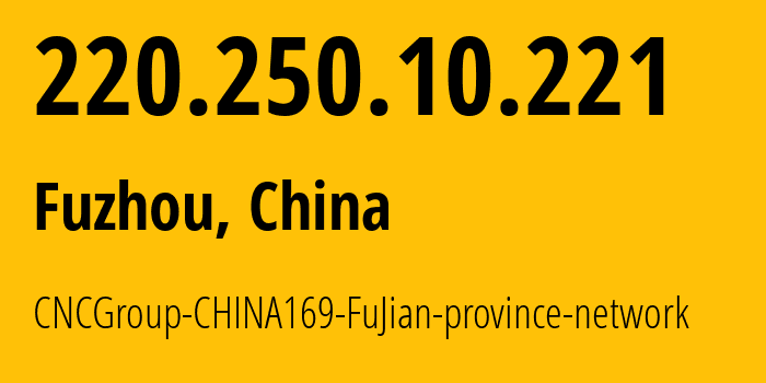 IP address 220.250.10.221 (Fuzhou, Fujian, China) get location, coordinates on map, ISP provider AS4837 CNCGroup-CHINA169-FuJian-province-network // who is provider of ip address 220.250.10.221, whose IP address