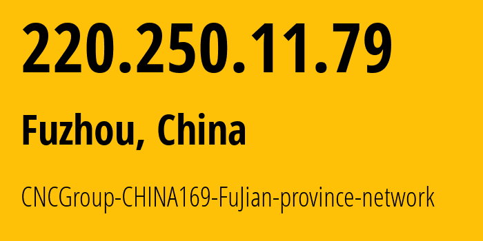 IP-адрес 220.250.11.79 (Фучжоу, Fujian, Китай) определить местоположение, координаты на карте, ISP провайдер AS4837 CNCGroup-CHINA169-FuJian-province-network // кто провайдер айпи-адреса 220.250.11.79