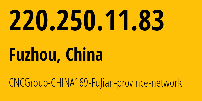 IP address 220.250.11.83 (Fuzhou, Fujian, China) get location, coordinates on map, ISP provider AS4837 CNCGroup-CHINA169-FuJian-province-network // who is provider of ip address 220.250.11.83, whose IP address