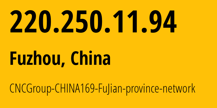 IP-адрес 220.250.11.94 (Фучжоу, Fujian, Китай) определить местоположение, координаты на карте, ISP провайдер AS4837 CNCGroup-CHINA169-FuJian-province-network // кто провайдер айпи-адреса 220.250.11.94