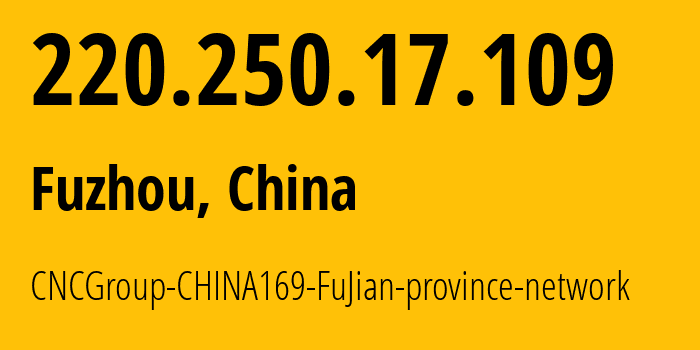 IP-адрес 220.250.17.109 (Фучжоу, Fujian, Китай) определить местоположение, координаты на карте, ISP провайдер AS4837 CNCGroup-CHINA169-FuJian-province-network // кто провайдер айпи-адреса 220.250.17.109