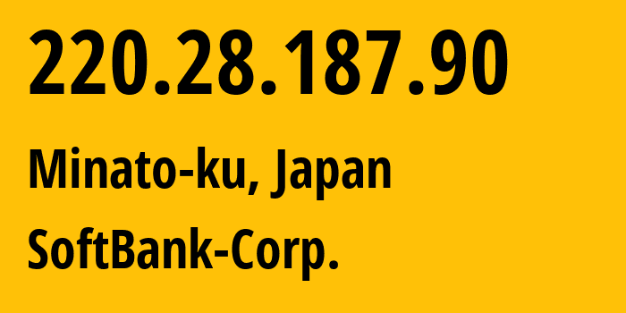 IP address 220.28.187.90 (Minato-ku, Tokyo, Japan) get location, coordinates on map, ISP provider AS0 SoftBank-Corp. // who is provider of ip address 220.28.187.90, whose IP address