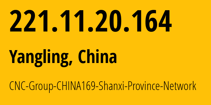 IP address 221.11.20.164 (Yangling, Shaanxi, China) get location, coordinates on map, ISP provider AS4837 CNC-Group-CHINA169-Shanxi-Province-Network // who is provider of ip address 221.11.20.164, whose IP address