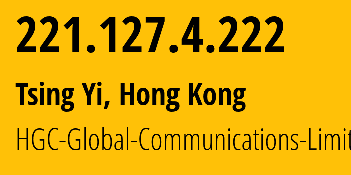 IP address 221.127.4.222 (Tsing Yi, Kwai Tsing District, Hong Kong) get location, coordinates on map, ISP provider AS9304 HGC-Global-Communications-Limited // who is provider of ip address 221.127.4.222, whose IP address