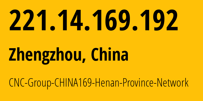 IP address 221.14.169.192 (Zhengzhou, Henan, China) get location, coordinates on map, ISP provider AS4837 CNC-Group-CHINA169-Henan-Province-Network // who is provider of ip address 221.14.169.192, whose IP address