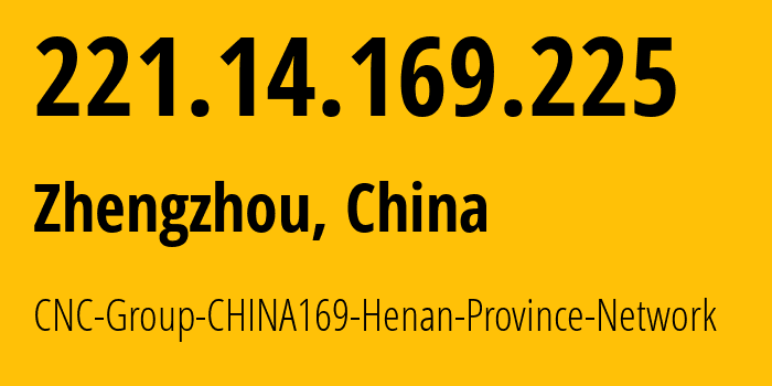 IP-адрес 221.14.169.225 (Чжэнчжоу, Henan, Китай) определить местоположение, координаты на карте, ISP провайдер AS4837 CNC-Group-CHINA169-Henan-Province-Network // кто провайдер айпи-адреса 221.14.169.225